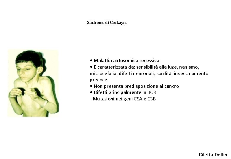 Sindrome di Cockayne • Malattia autosomica recessiva • E caratterizzata da: sensibilita alla luce,