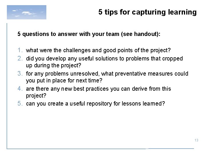 5 tips for capturing learning 5 questions to answer with your team (see handout):