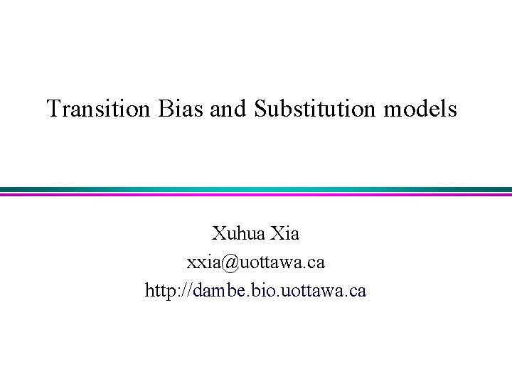 Transition Bias and Substitution models Xuhua Xia xxia@uottawa. ca http: //dambe. bio. uottawa. ca