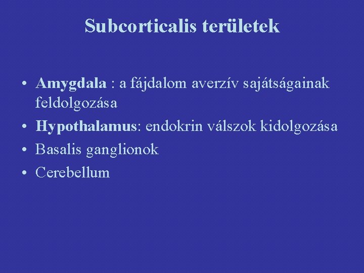 Subcorticalis területek • Amygdala : a fájdalom averzív sajátságainak feldolgozása • Hypothalamus: endokrin válszok