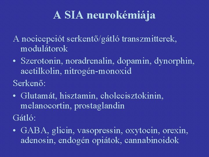 A SIA neurokémiája A nocicepciót serkentő/gátló transzmitterek, modulátorok • Szerotonin, noradrenalin, dopamin, dynorphin, acetilkolin,