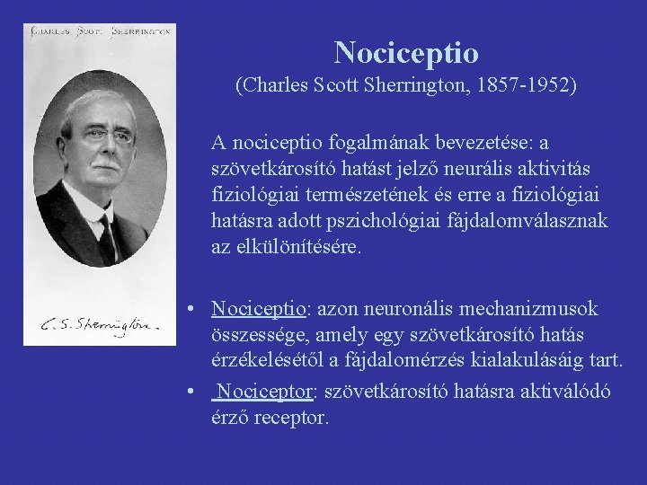 Nociceptio (Charles Scott Sherrington, 1857 -1952) A nociceptio fogalmának bevezetése: a szövetkárosító hatást jelző