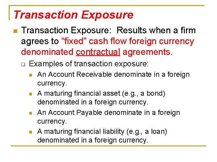 Transaction Exposure n Transaction Exposure: Results when a firm agrees to “fixed” cash flow