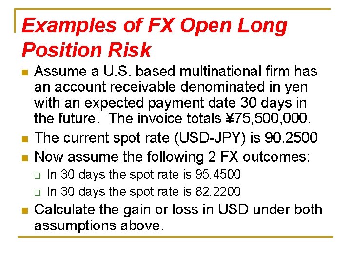 Examples of FX Open Long Position Risk n n n Assume a U. S.