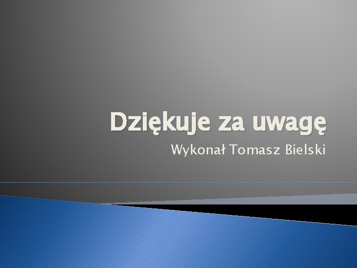 Dziękuje za uwagę Wykonał Tomasz Bielski 