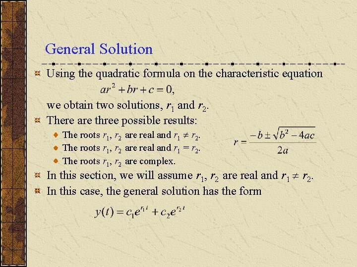 General Solution Using the quadratic formula on the characteristic equation we obtain two solutions,