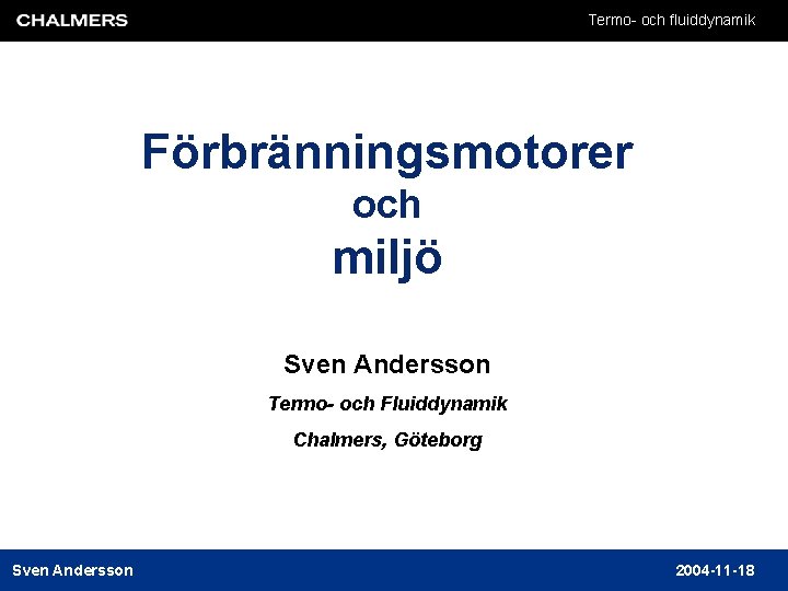 Termo- och fluiddynamik Förbränningsmotorer och miljö Sven Andersson Termo- och Fluiddynamik Chalmers, Göteborg Sven
