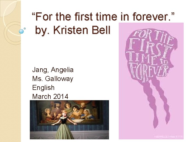 “For the first time in forever. ” by. Kristen Bell Jang, Angelia Ms. Galloway