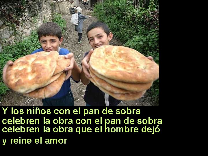 Y los niños con el pan de sobra celebren la obra que el hombre