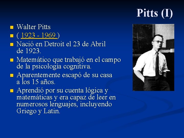 Pitts (I) n n n Walter Pitts ( 1923 - 1969 ) Nació en
