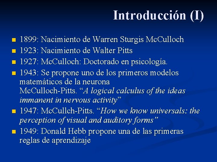 Introducción (I) n n n 1899: Nacimiento de Warren Sturgis Mc. Culloch 1923: Nacimiento