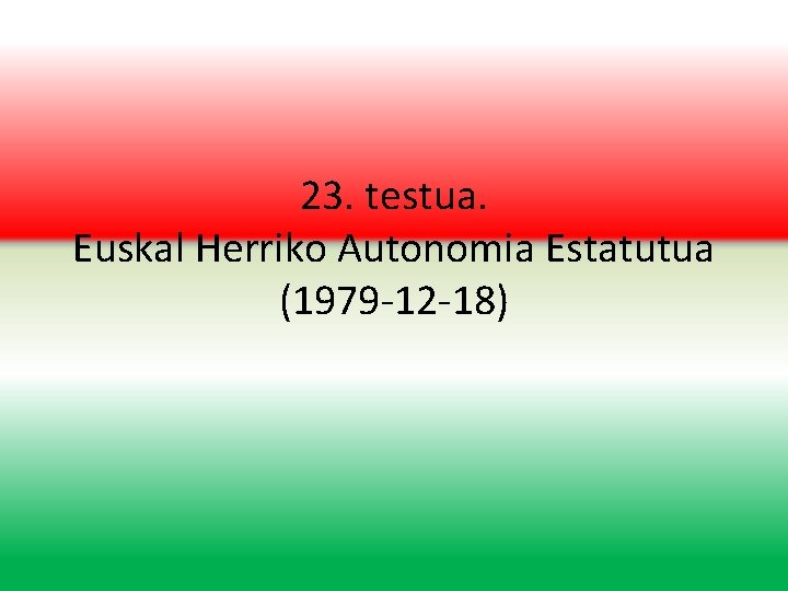 23. testua. Euskal Herriko Autonomia Estatutua (1979 -12 -18) 