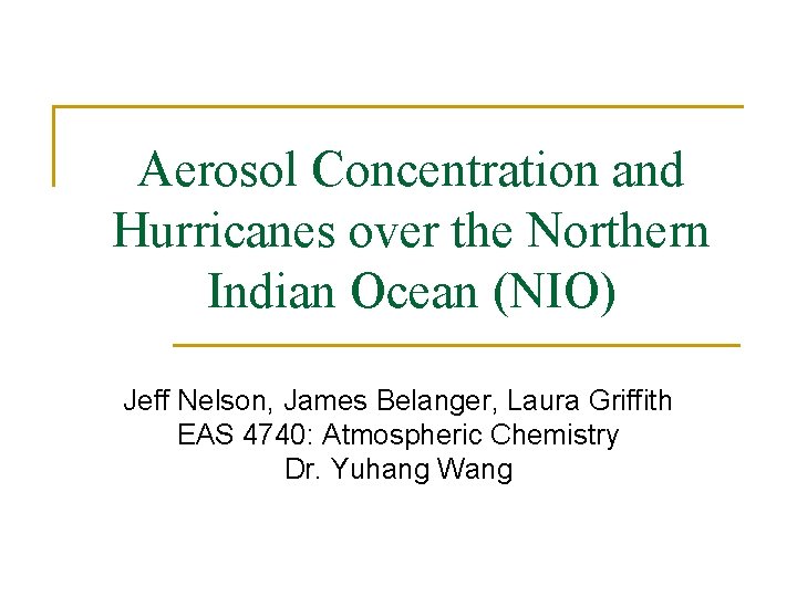 Aerosol Concentration and Hurricanes over the Northern Indian Ocean (NIO) Jeff Nelson, James Belanger,