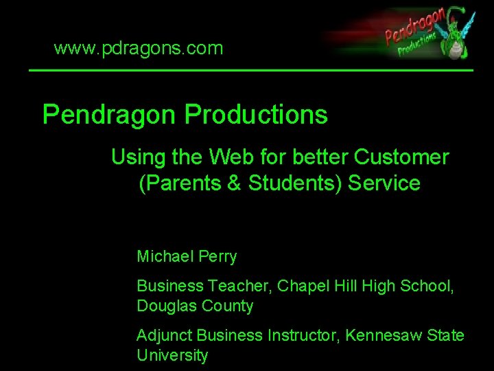 www. pdragons. com Pendragon Productions Using the Web for better Customer (Parents & Students)