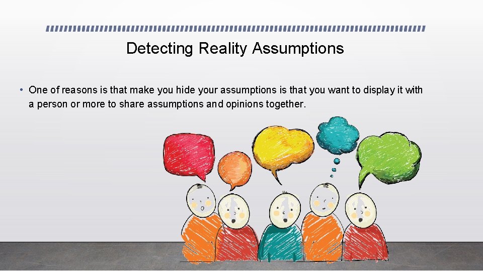 Detecting Reality Assumptions • One of reasons is that make you hide your assumptions