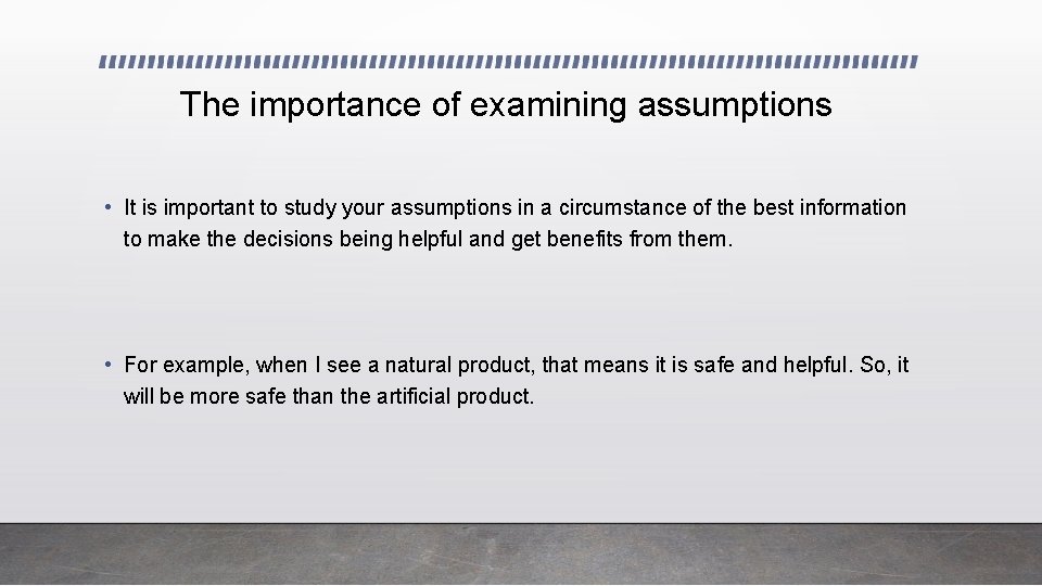 The importance of examining assumptions • It is important to study your assumptions in