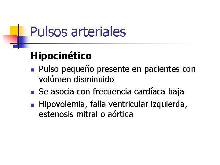 Pulsos arteriales Hipocinético n n n Pulso pequeño presente en pacientes con volúmen disminuido
