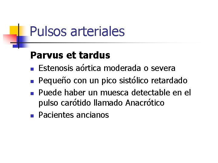 Pulsos arteriales Parvus et tardus n n Estenosis aórtica moderada o severa Pequeño con