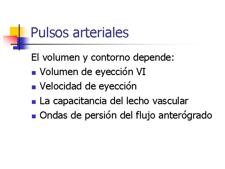 Pulsos arteriales El volumen y contorno depende: n Volumen de eyección VI n Velocidad