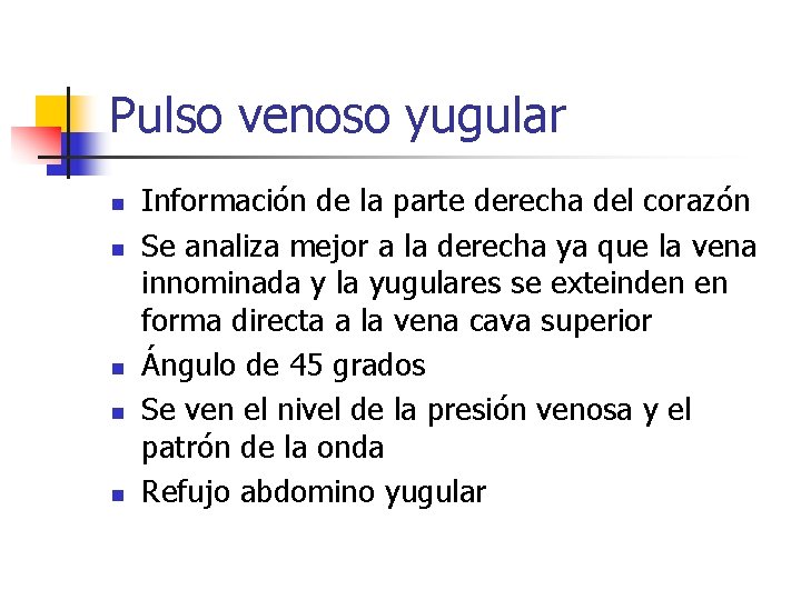 Pulso venoso yugular n n n Información de la parte derecha del corazón Se