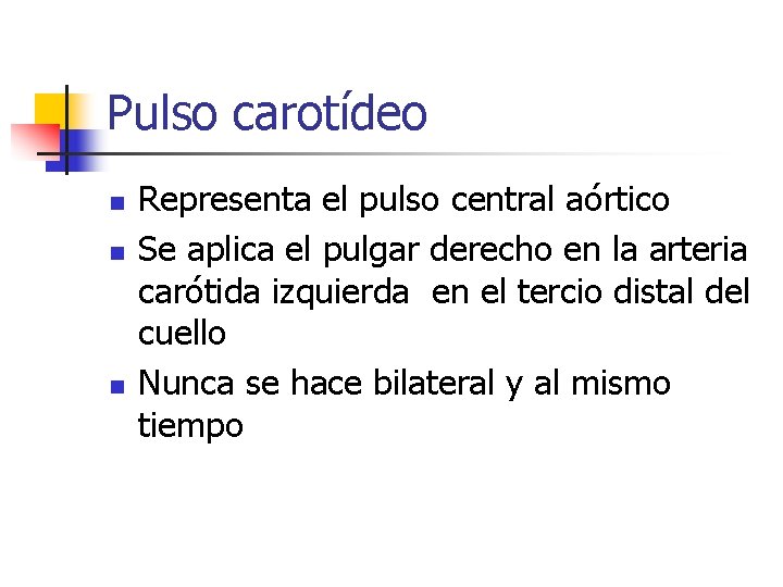 Pulso carotídeo n n n Representa el pulso central aórtico Se aplica el pulgar