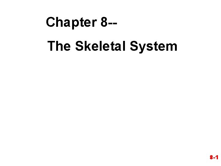 Chapter 8 -The Skeletal System 8 -1 Chapter 8 -The Skeletal System 8 -1