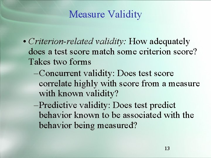 Measure Validity • Criterion-related validity: How adequately does a test score match some criterion