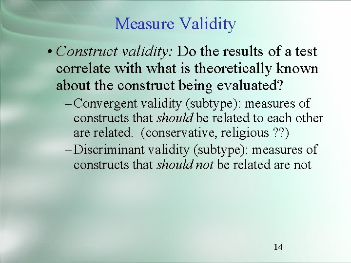 Measure Validity • Construct validity: Do the results of a test correlate with what