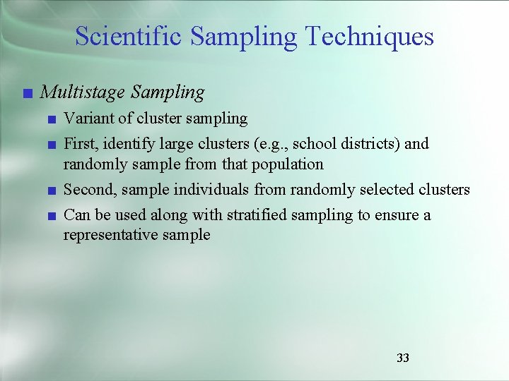 Scientific Sampling Techniques ■ Multistage Sampling ■ Variant of cluster sampling ■ First, identify