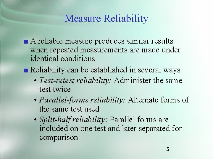 Measure Reliability ■ A reliable measure produces similar results when repeated measurements are made