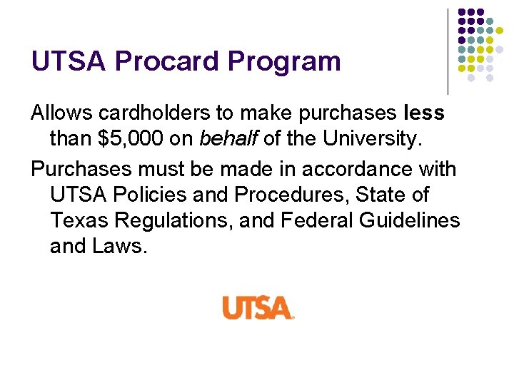 UTSA Procard Program Allows cardholders to make purchases less than $5, 000 on behalf