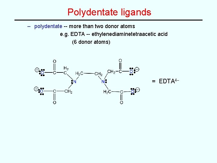 Polydentate ligands – polydentate -- more than two donor atoms e. g. EDTA --