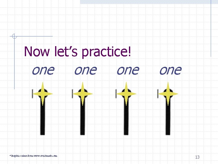 Now let’s practice! one *Graphics taken from www. touchmath. com one one 13 