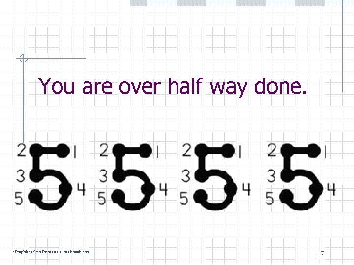 You are over half way done. *Graphics taken from www. touchmath. com 17 