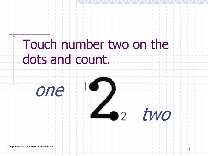 Touch number two on the dots and count. one two *Graphics taken from www.