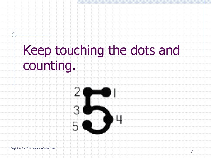 Keep touching the dots and counting. *Graphics taken from www. touchmath. com 7 