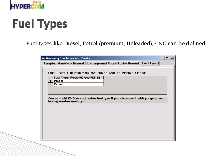 Fuel Types Fuel types like Diesel, Petrol (premium, Unleaded), CNG can be defined. 