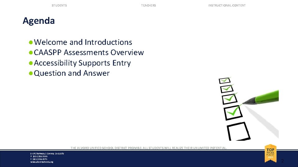 STUDENTS TEACHERS INSTRUCTIONAL CONTENT Agenda ●Welcome and Introductions ●CAASPP Assessments Overview ●Accessibility Supports Entry