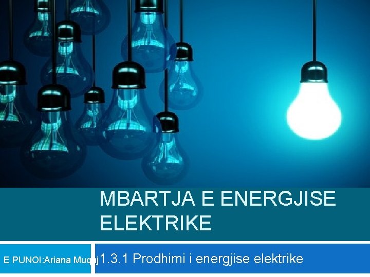 1. 3 PRODHIMI DHE MBARTJA E ENERGJISE ELEKTRIKE E PUNOI: Ariana Muqaj 1. 3.