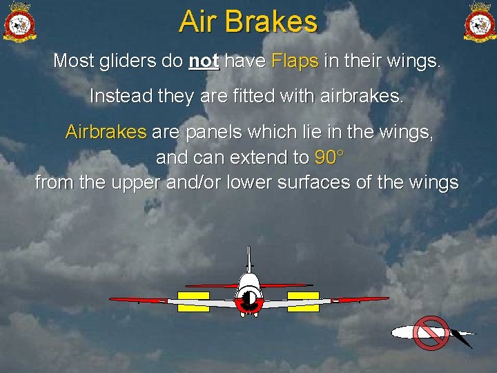 Air Brakes Most gliders do not have Flaps in their wings. Instead they are