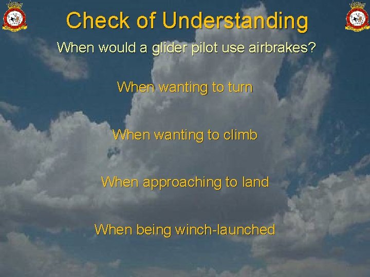 Check of Understanding When would a glider pilot use airbrakes? When wanting to turn