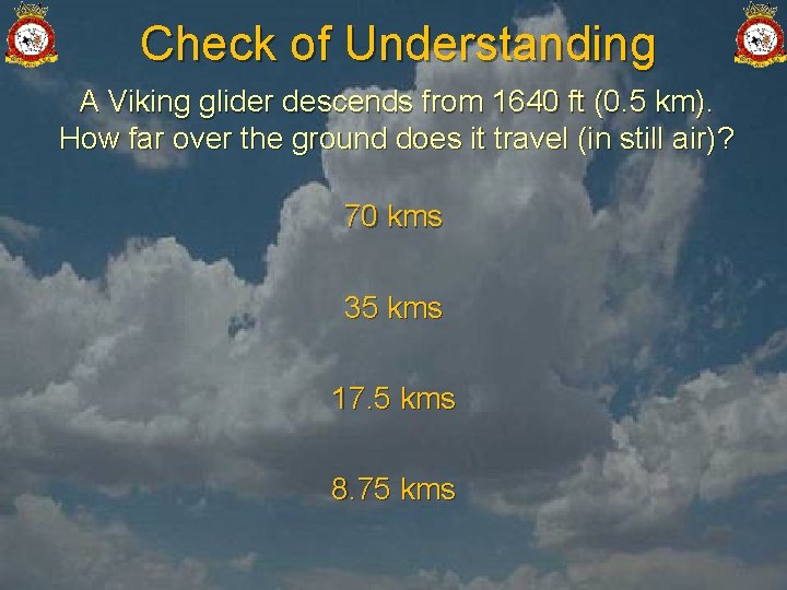 Check of Understanding A Viking glider descends from 1640 ft (0. 5 km). How