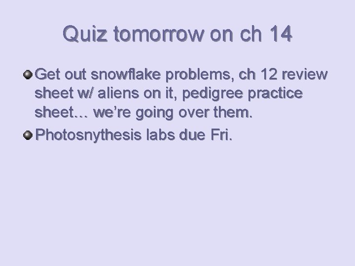 Quiz tomorrow on ch 14 Get out snowflake problems, ch 12 review sheet w/