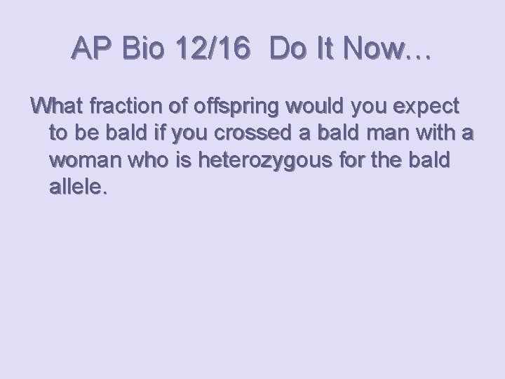 AP Bio 12/16 Do It Now… What fraction of offspring would you expect to