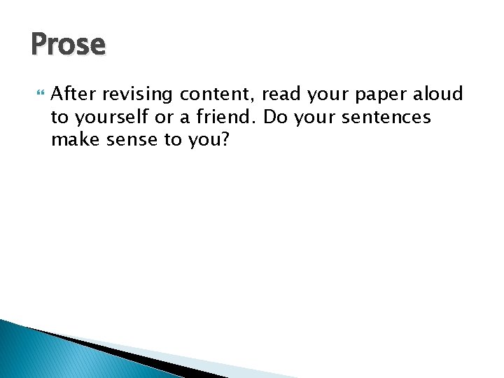Prose After revising content, read your paper aloud to yourself or a friend. Do