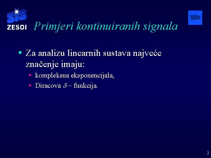 Primjeri kontinuiranih signala § Za analizu linearnih sustava najveće značenje imaju: § kompleksna eksponencijala,