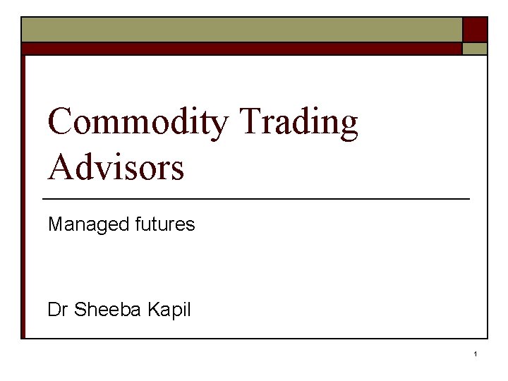 Commodity Trading Advisors Managed futures Dr Sheeba Kapil 1 