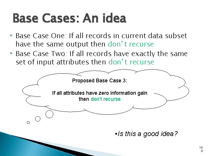 Base Cases: An idea Base Case One: If all records in current data subset