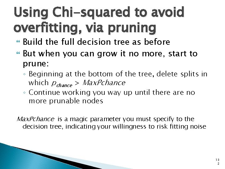 Using Chi-squared to avoid overfitting, via pruning Build the full decision tree as before