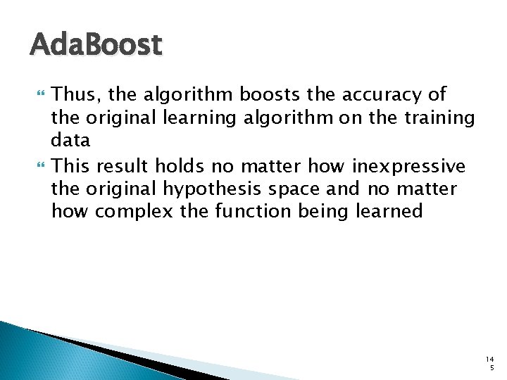 Ada. Boost Thus, the algorithm boosts the accuracy of the original learning algorithm on